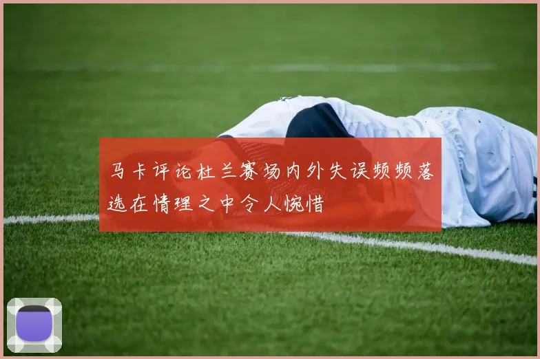 马卡评论杜兰赛场内外失误频频落选在情理之中令人惋惜