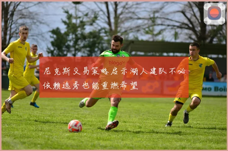 尼克斯交易策略启示湖人建队不必依赖选秀也能重燃希望